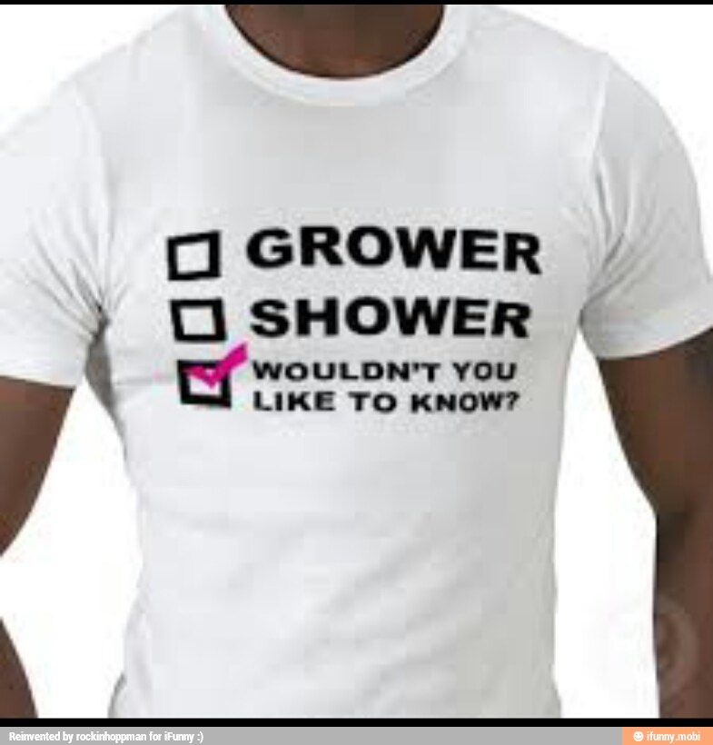 1 grower o shower wouldn't you à like to know? 