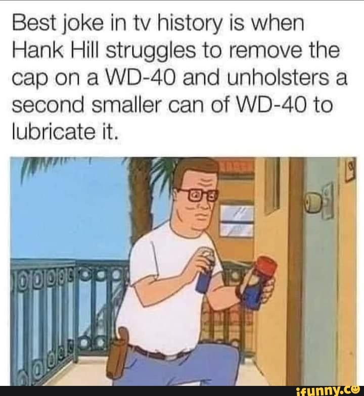 Best Joke In Tv History Is When Hank Hill Struggles To Remove The Cap On A Wd 40 And Unholsters 