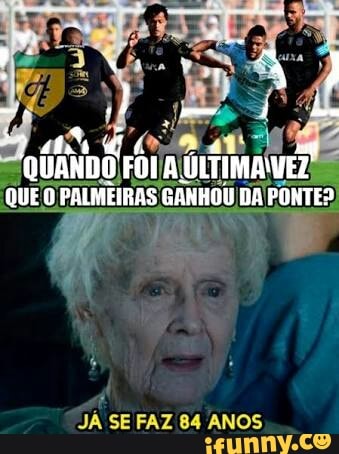E En VEZ
PAIMEIRAS GANHOU DA
PONTE?
JA SE FAZ 84 ANOS