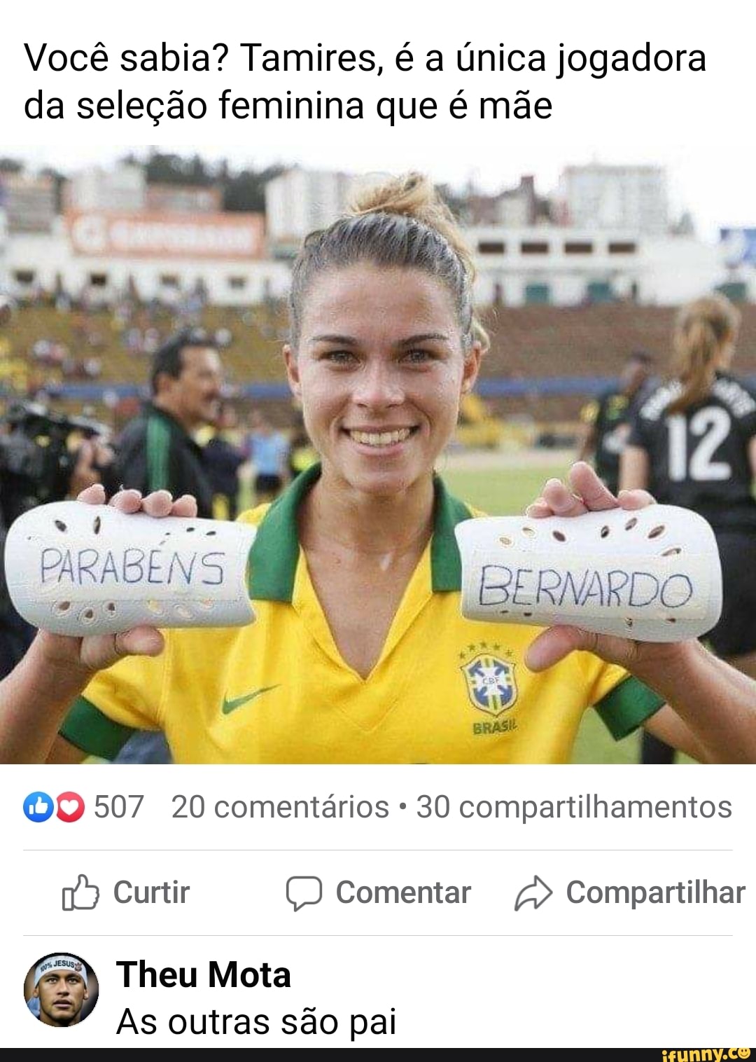 Você sabia? Tamires, é a única jogadora da seleção feminina que é mãe
507 20 comentários 30 compartilhamentos
Curtir Comentar > Compartilhar
Theu Mota
As outras são pai