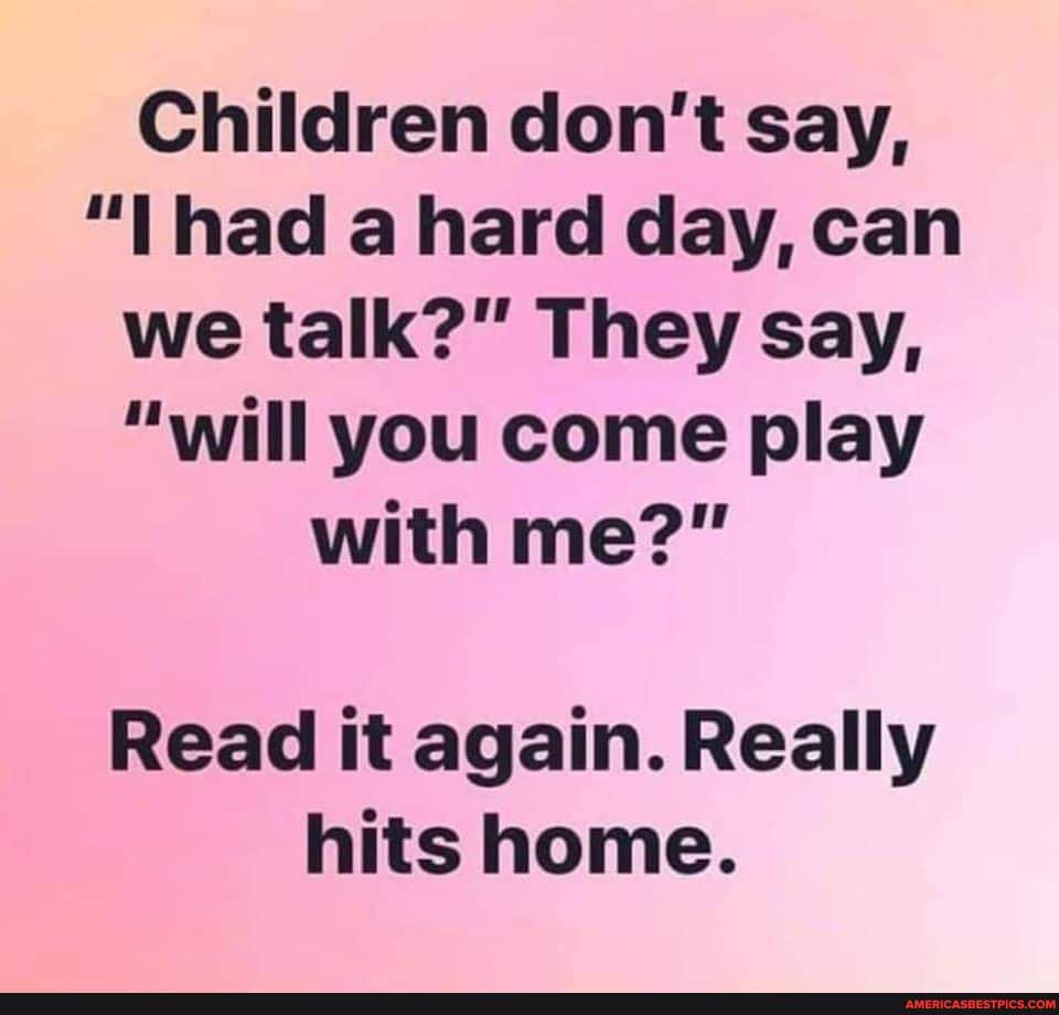 Kids Don't Say They Need To Talk To You, They Say 'Play With Me