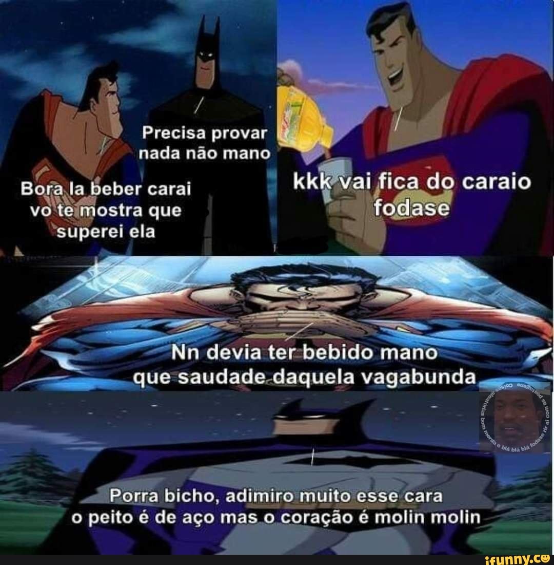 Precisa provar I.
nada não mano
kkk'vai fica do caraio
Bora ja la beber carai que nostra que
"superei ela
Fe devia terbebido mano " que saudade -daquela vagabunda
bicho,
mui o peito é de aço mas o coração é molin molin -