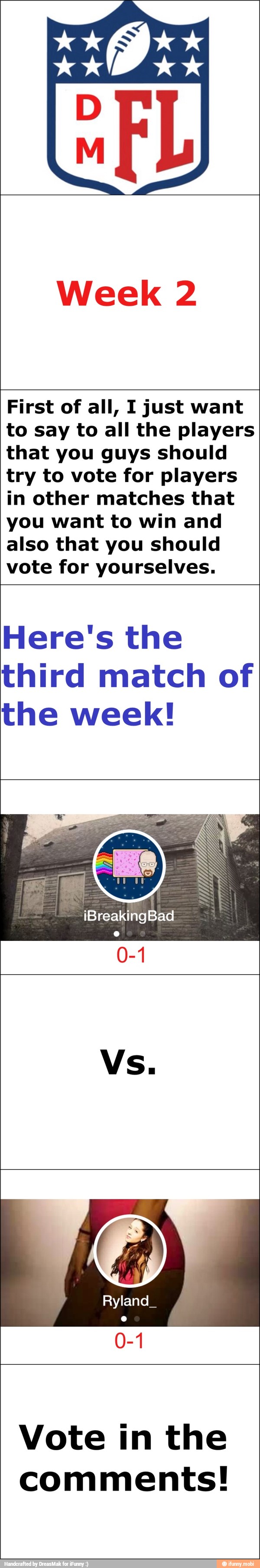 Week 2
First of all, I just want
to say to all the players
that you guys should
try to vote for players
in other matches that
you want to win and
