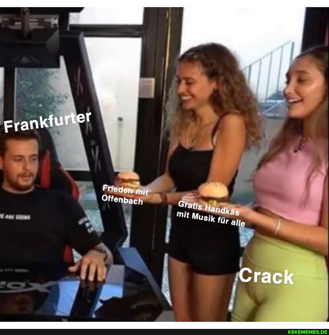 Frankfuriet
Frieden mit
Offenbach Gratisy
andkäs
Mit Musj
K 'für alle
Crack