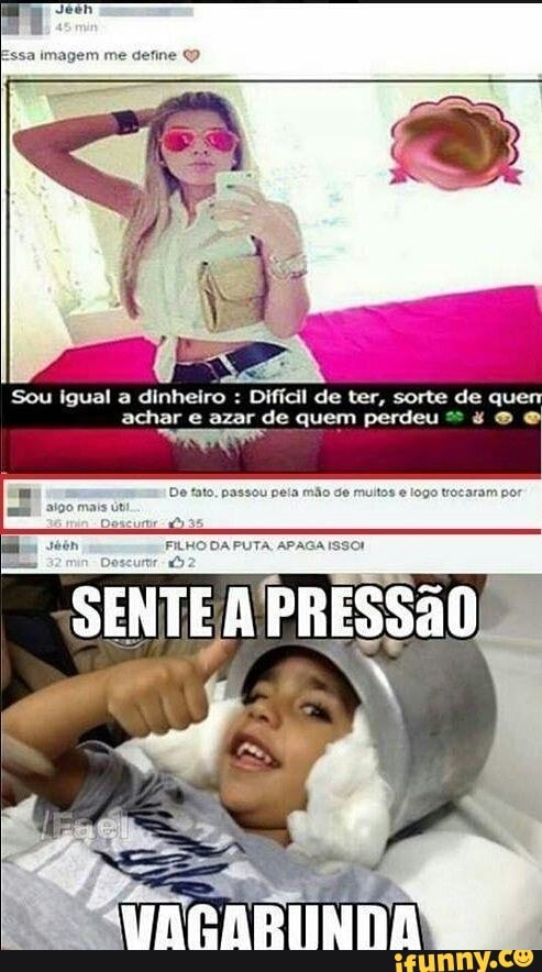 sa imagem me der
Sou igual a dinheiro Difícil de ter, sorte de que:
achar e azar de quem perdeu De fato, passou pela milo de muitos ¢ logo tocaram por
q
a
de
N