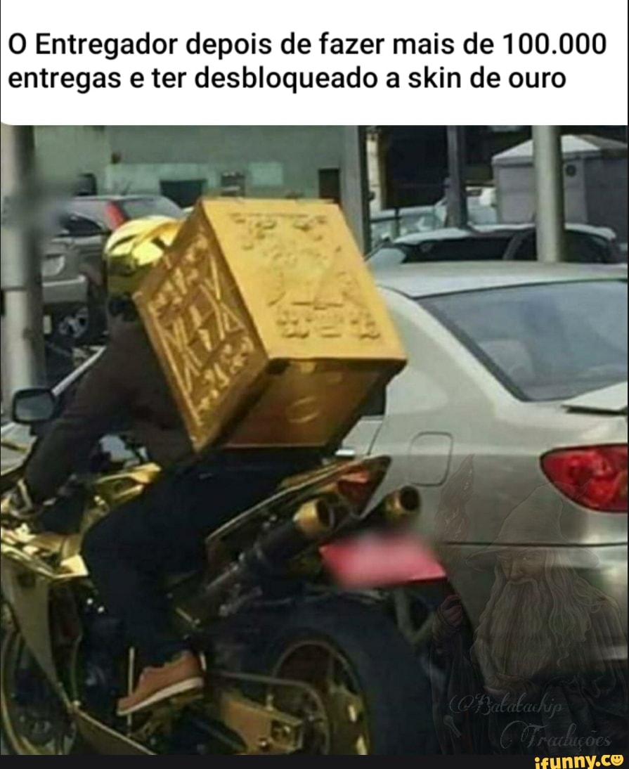 O Entregador depois de fazer mais de 100.000 entregas e ter desbloqueado a skin de ouro
Es