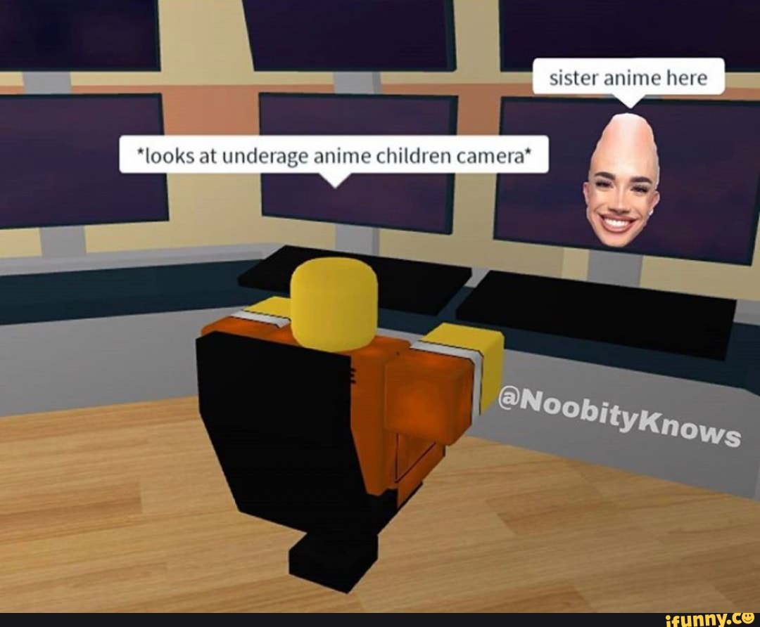 *looks at underage anime children camera'