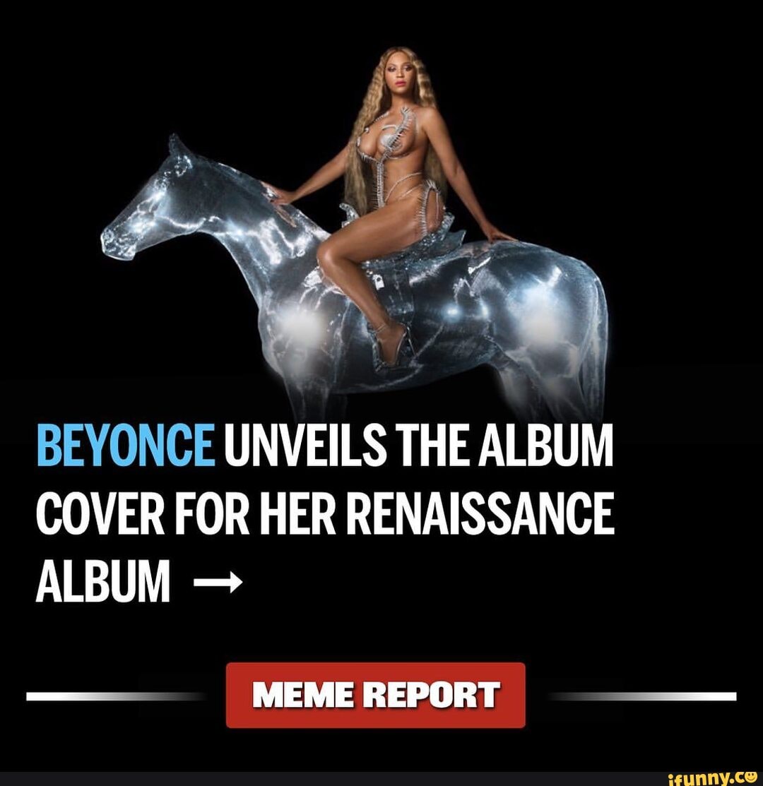 Beyonce Unveils The Album Cover For Her Renaissance Album Meme Report 