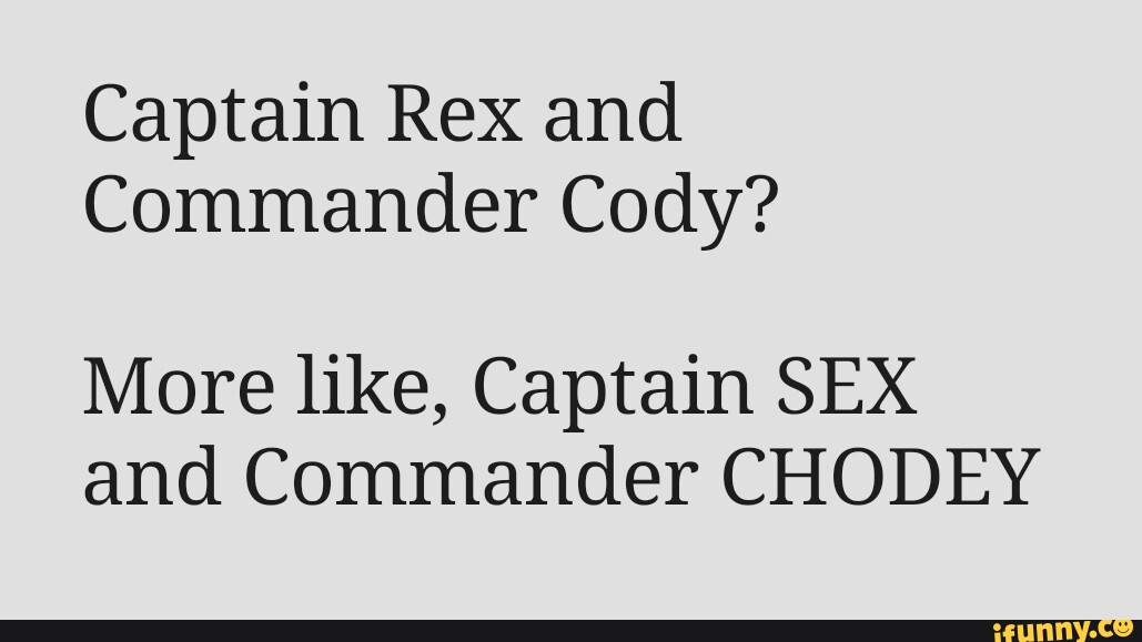 Captain Rex and Commander Cody? More like, Captain SEX and Commander