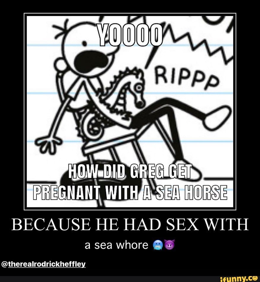 Reg Nant Because He Had Sex With A Sea Whore Therealrodrickheffle Ifunny