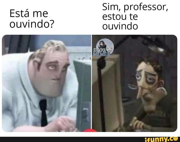 Sim, professor,
Está me
ouvindo? ouvindo