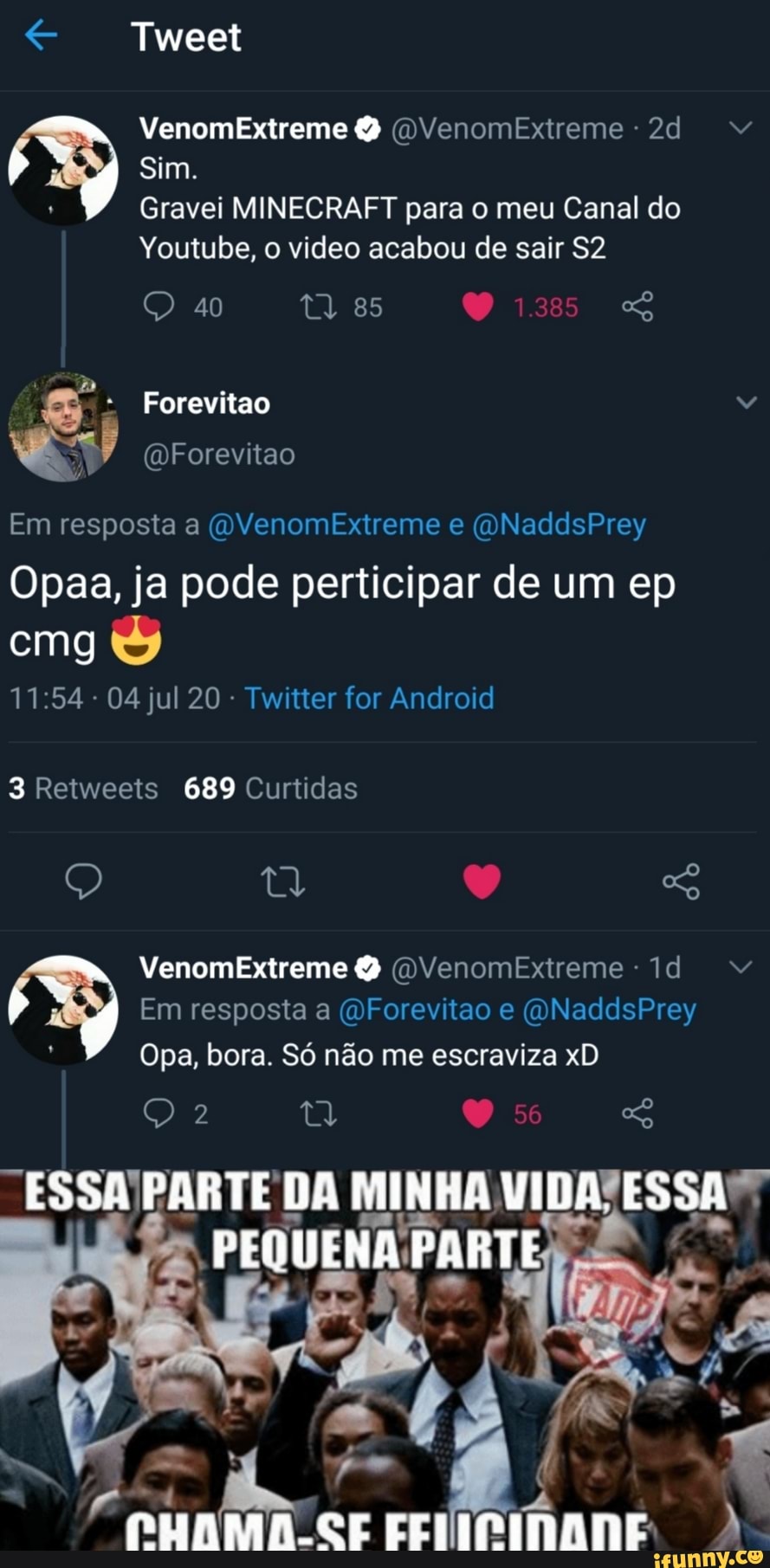 Sim.
Gravei MINECRAFT para o meu Canal do
Youtube, o video acabou de sair S2
É
Em resposta a @Forevitao e @NaddsPrey
Opa, bora. S6 nao me escraviza xD
-ESSA'PARTE DA MINHA MIDRUESSAS
PEQUENA PARTE