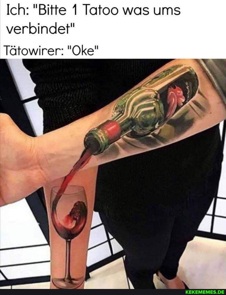 Ich: "Bitte 1 Tatoo was ums verbindet"
Tätowirer: "Oke"