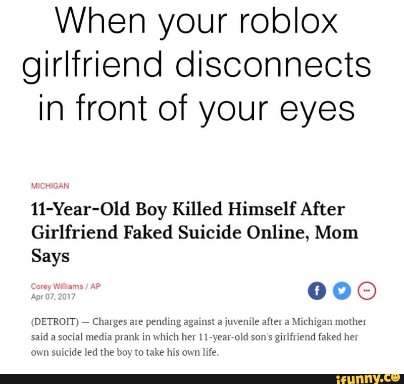 When Your Roblox Girlfriend Disconnects In Front Of Your Eyes Zum Glp 11 Year Old Boy Killed Himself After Girlfriend Faked Suicide Online Mom Says 0 0 C Detroi D Chalges Ale Pending Against - review pending roblox