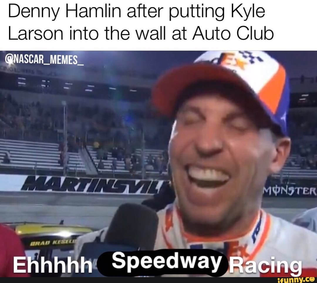 Denny Hamlin After Putting Kyle Larson Into The Wall At Auto Club