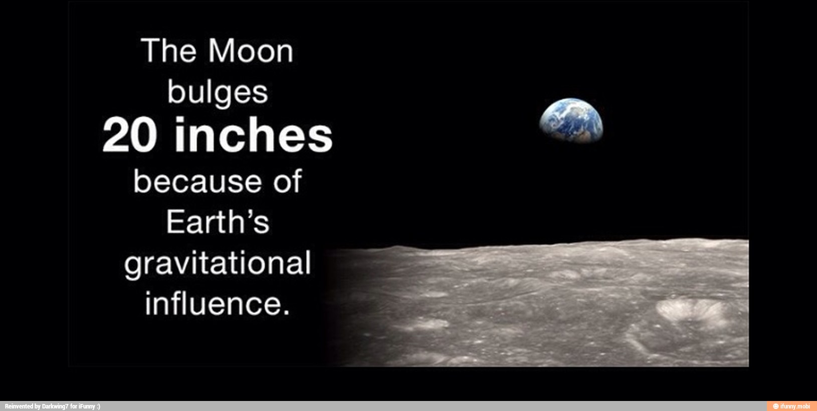The Moon
bulges
20 inches
because of
Earth's
gravitational