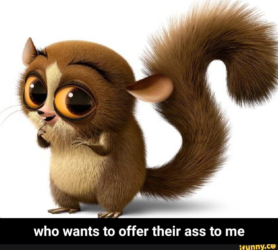 who wants to offer their ass to me - who wants to offer their ass to me