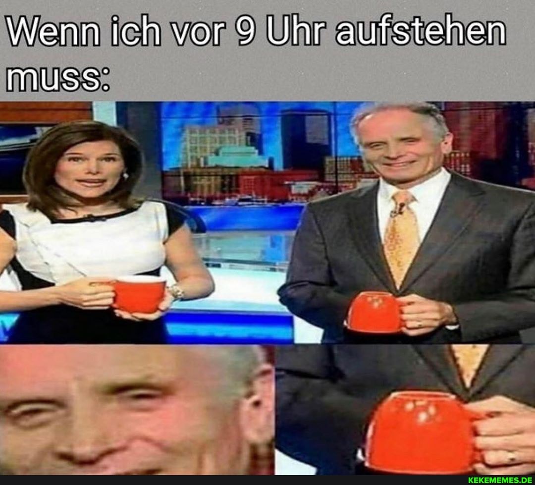 Wenn ich vor 9 Uhr aufstehen
Muss: