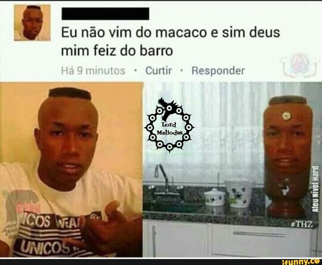 cansei E
Eu não vim do macaco e sim deus
mim feiz do barro