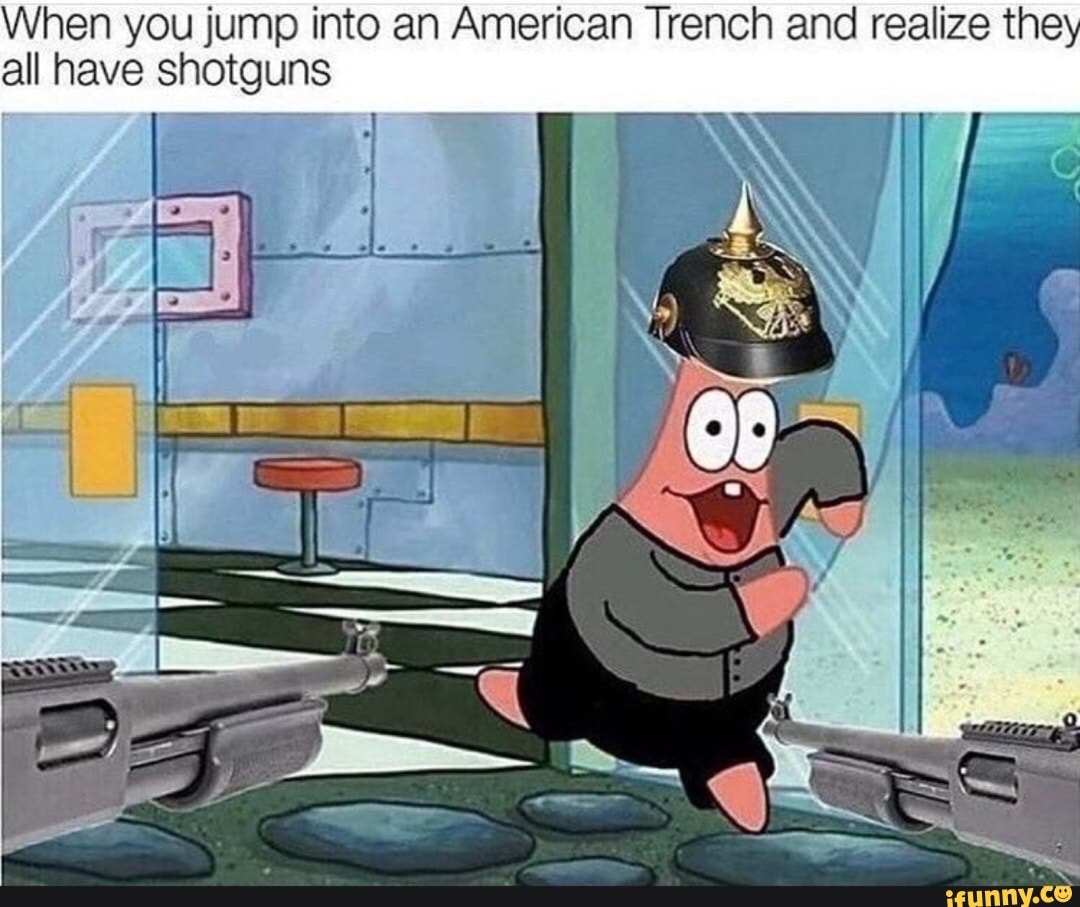 When you jump into an American Trench and realize they all have shotguns