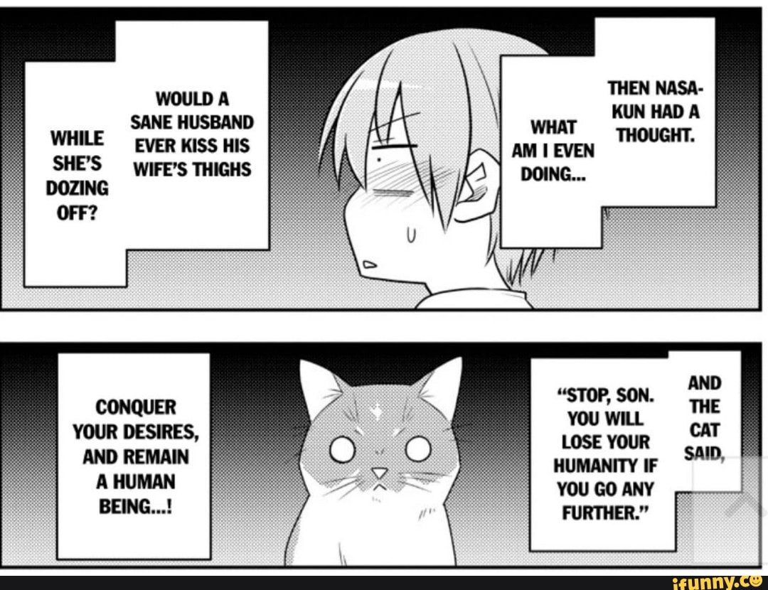 WOULD A SANE HUSBAND WHILE EVER KISS HIS SHE'S -_WIFE'S THIGHS DOZING
OFF?
CONQUER YOUR DESIRES,
AND REMAIN A HUMAN BEING...!
"STOP, SON.
YOU WILL LOSE YOUR
HUMANITY IF
YOU GO ANY FURTHER."