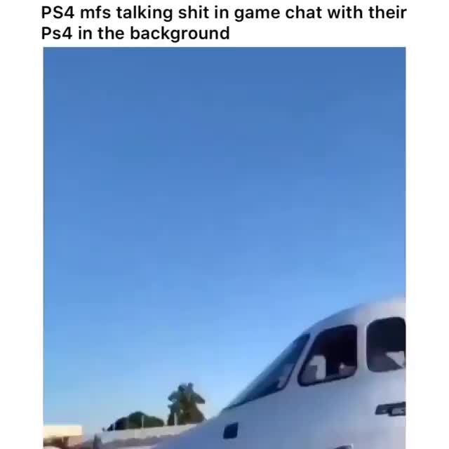 PS4 mfs talking shit in game chat with their Ps4 in the ...