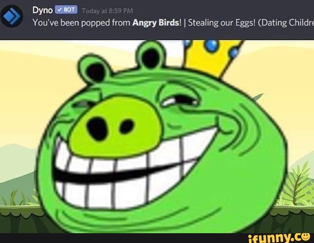 Dyno
You've been popped from Angry Birds! I Stealing our Eggs! (Dating Child
