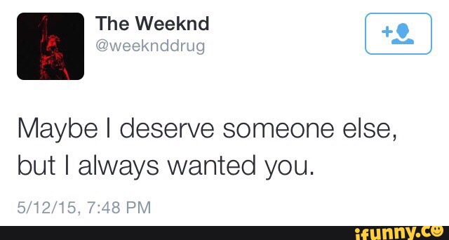 The Weeknd Maybe I Deserve Someone Else But I Always Wanted You