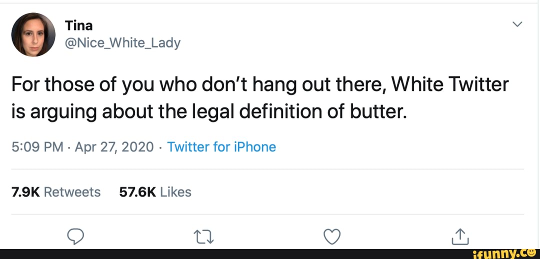 For those of you who don't hang out there, White Twitter is arguing about the legal definition of butter.
PM - Apr 27, 2020 - Twitter for iPhone
CC)
