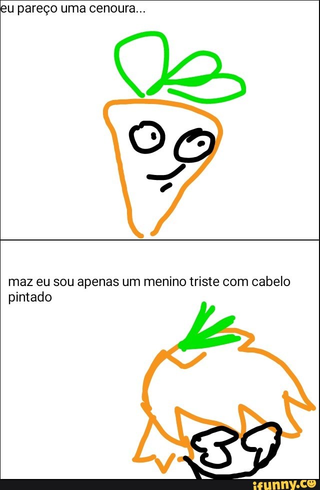 eu pareço uma cenoura...
maz eu sou apenas um menino triste com cabelo
pintado