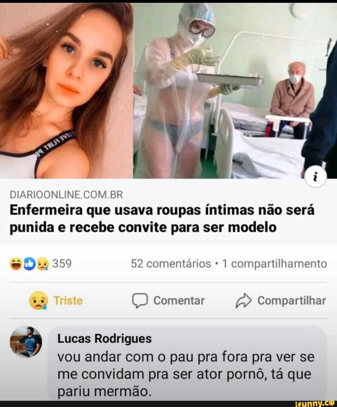 COM BR Enfermeira que usava roupas íntimas não será punida e recebe convite para ser modelo
ES 359 52 comentários * 1 compartilhamento
Comentar Compartilhar
Lucas Rodrigues vou andar com o pau pra fora pra ver se me convidam pra ser ator pornô, tá que
pariu mermão.