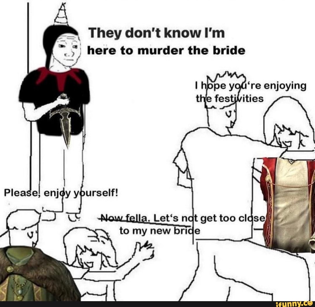 They don't know I'm
here to murder the bride
enjoying
Please} yourself!