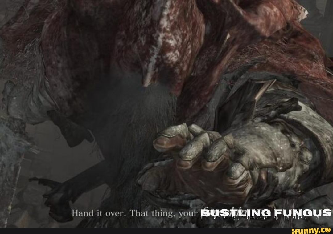 Hand it over. That thing, your BUSTLING FUNGUS