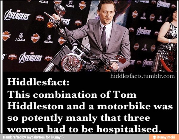 Hiddlesfact:
This combination of Tom
Hiddleston and a
motorbike was
so
potently manly that three
women
had to be hospitalised.