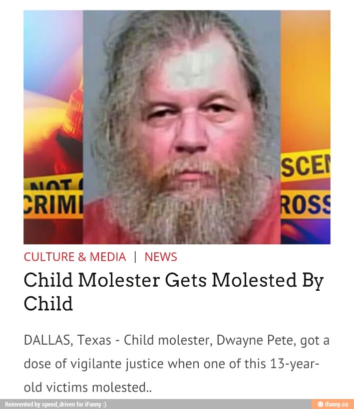 CULTURE& MEDIA I NEWS Child Molester Gets Molested By Child DALLAS
