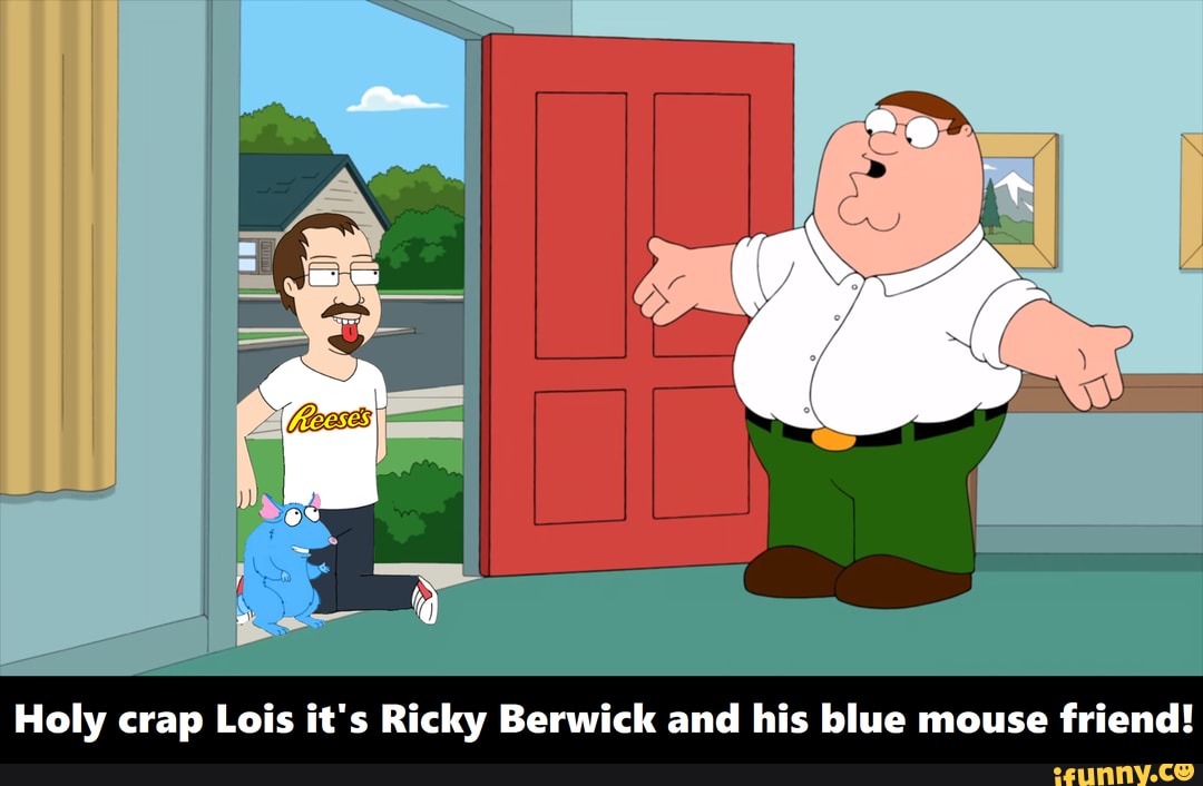 Holy Crap Lois It S Ricky Berwick And His Fat Little Blue Mouse Friend Crisp Rat Holy Crap