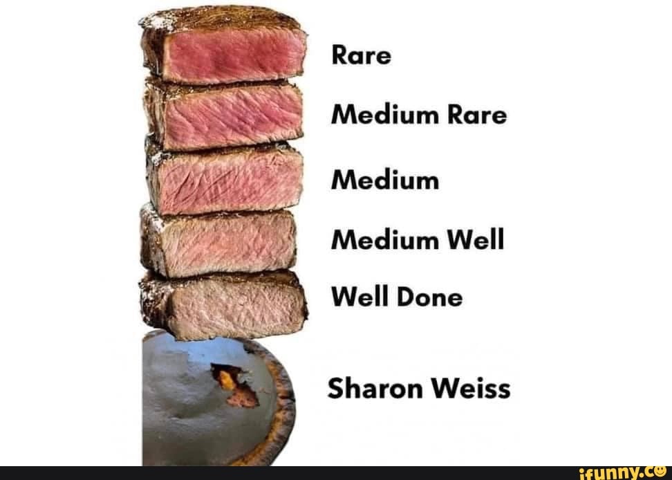 Rare Medium Rare Medium Medium Well Well Done Sharon Weiss iFunny