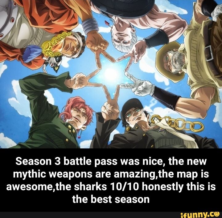 Season 3 battle pass was nice, the new
mythic weapons are amazing,the map is
awesome,the sharks 10/10 honestly this is
the best season - Season 3 battle pass was nice, the new mythic weapons are amazing,the map is awesome,the sharks 10/10 honestly this is the best season