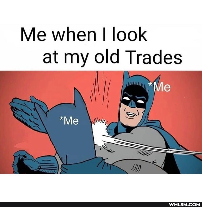 Me when I look at my old Trades