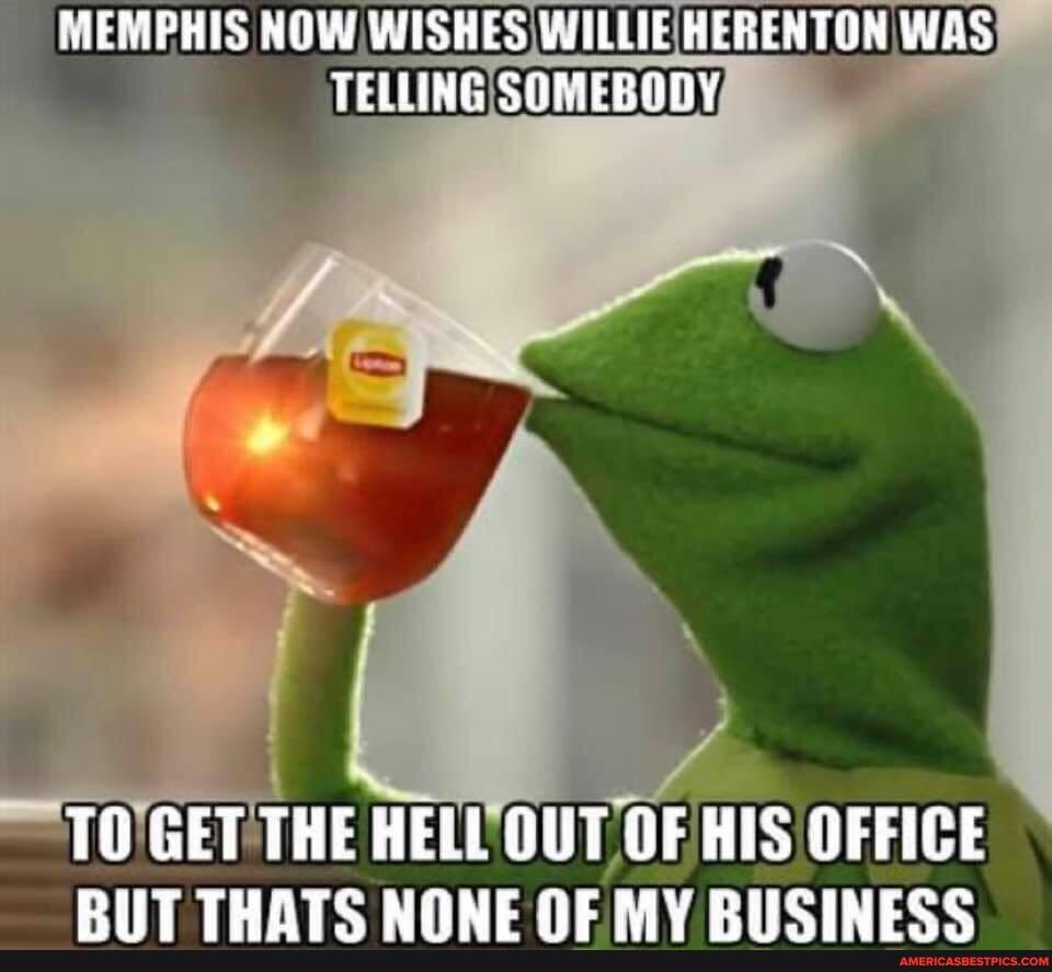 Memphis Now Wishes Willie Herenton Was Telling Somebody To Get The Hell Out Of His Office Pnt Thats None Qe My Riicinee America S Best Pics And Videos