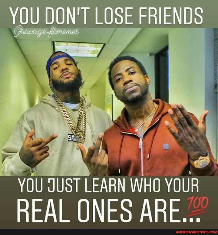 YOU DON'T LOSE FRIENDS
YOU JUST LEARN WHO YOUR
REAL ONES ARE...