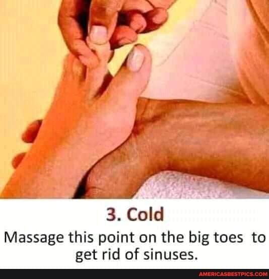 3. Cold
Massage this point on the big toes to pet rid of sinuses.
