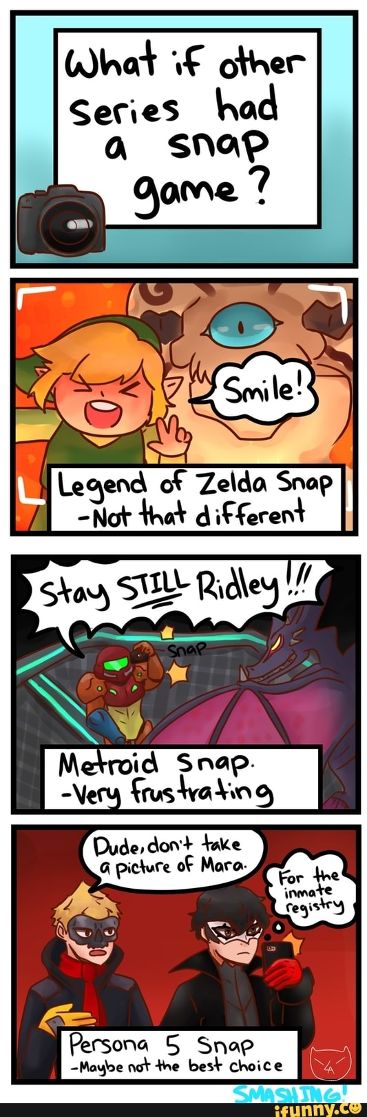 What other
Legend of Zelda Snap
-Not that different
Stay Ridley
Me Snap.
-Very frustvatin9,
Dude, don't take
G picture of Mara. Yor ee inmote cegist'y
Persona S Snap
-Maybe not the best choice