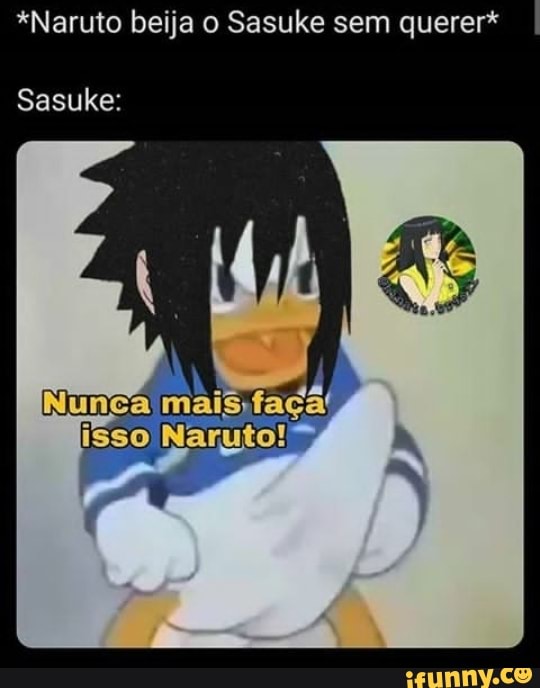 "Naruto beija o Sasuke sem querer* I
Sasuke:
isso Nary