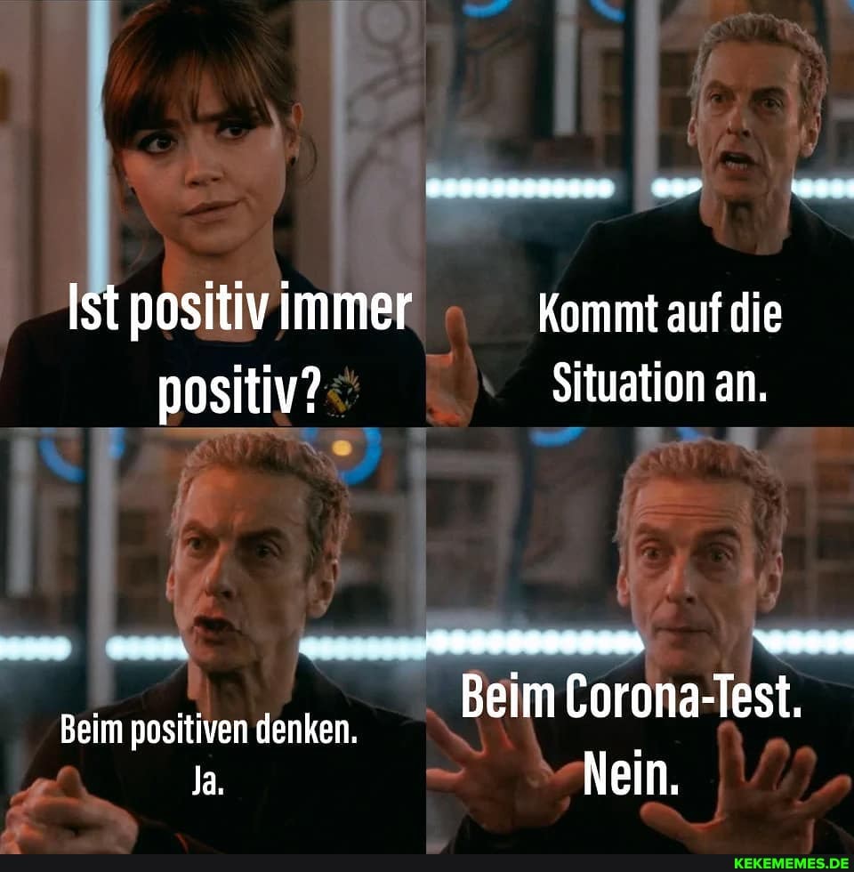 Ist positiv immer Kommt auf die
positiv? Situation an.
Beim Corona-Test.
Beim positiven denken.
Ja. Nein,