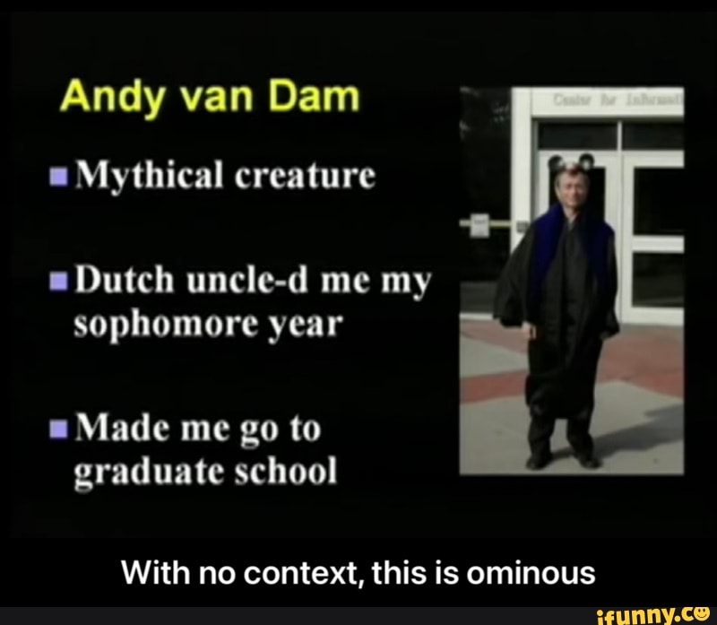Andy Van Dam Mythical Creature Dutch Uncle D Me My Sophomore Year Made Me Go To Graduate School With No Context This Is Ominous With No Context This Is Ominous