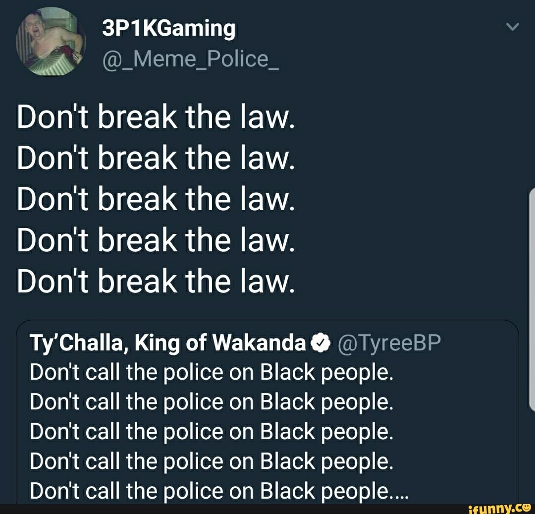 3p1kgaming Meme Police Don T Break The Law Don T Break The Law Don T Break The Law Don T Break The Law Don T Break The Law Ty Challa King Of Wakanda 0 Tyreebp Don T Call
