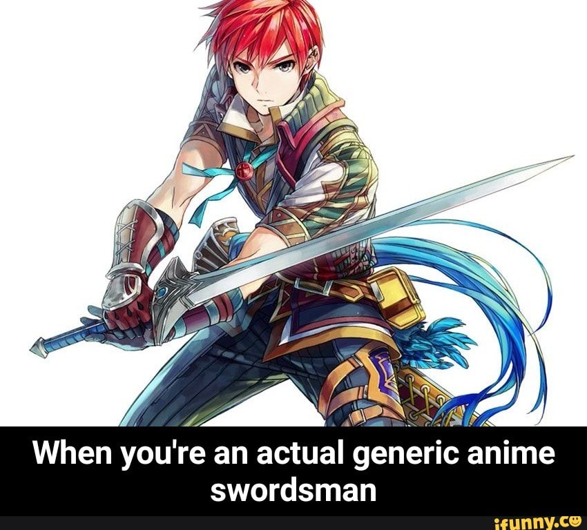 when you re an actual generic anime swordsman ifunny actual generic anime swordsman ifunny