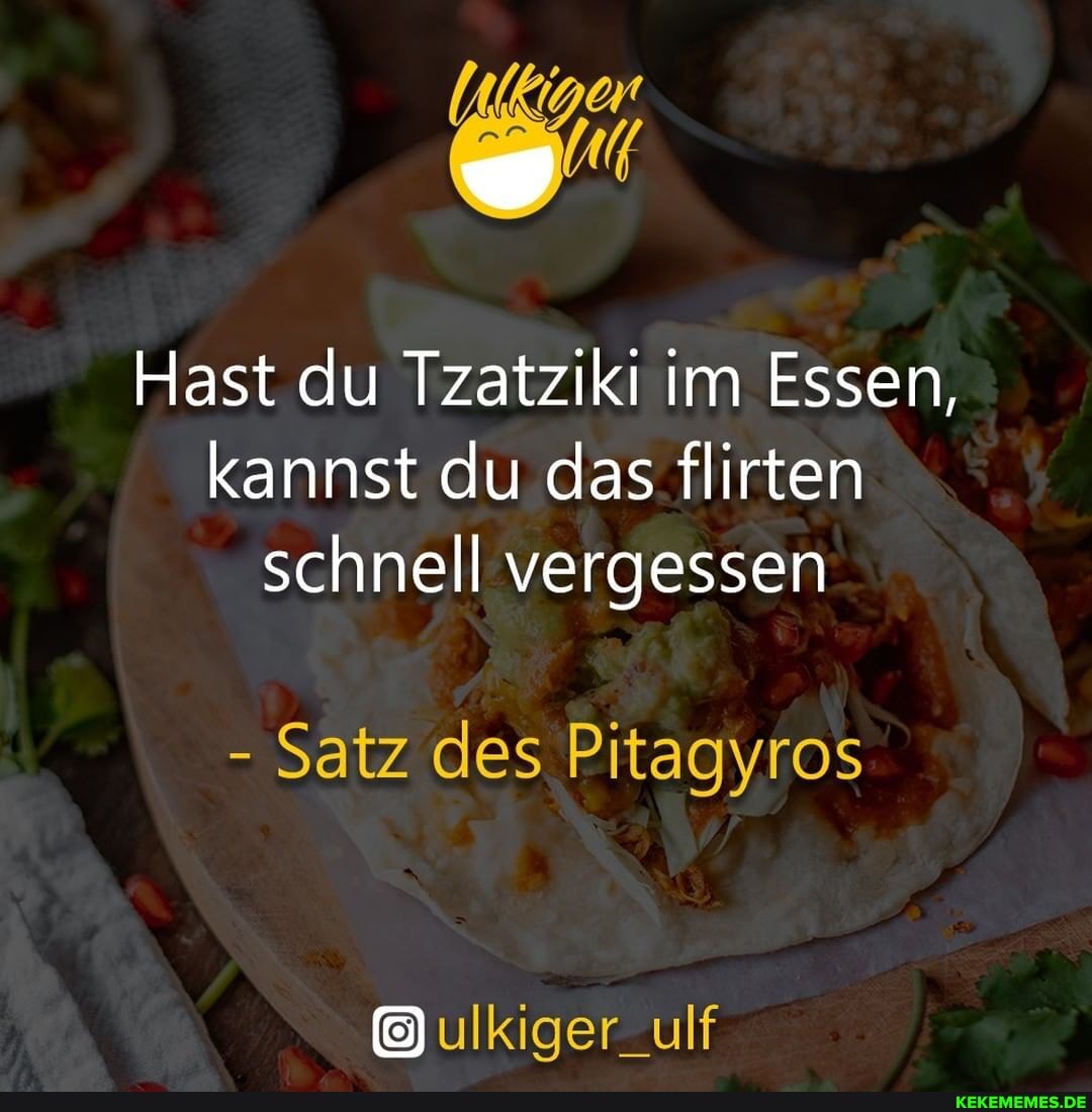 Hast du Tzatziki im Essen, kannst du das flirten schnell vergessen
- Satz des Pitagyros
ulkiger_ulf