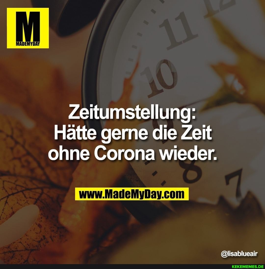 Zeitumstellung:
Hätte gerne die Zeit ohne Corona wieder.
@lisablueair